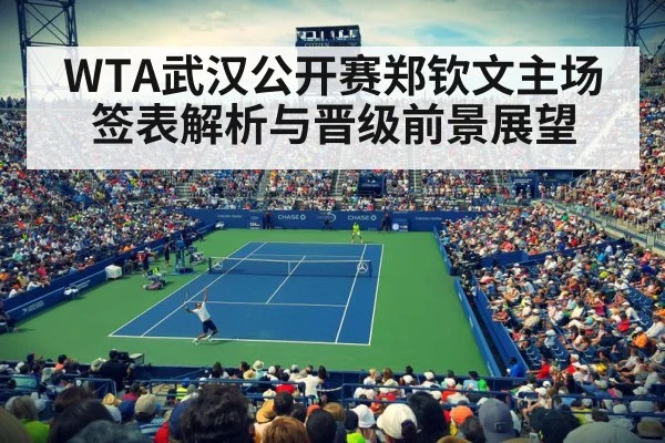 WTA武汉公开赛郑钦文主场签表解析与晋级前景展望